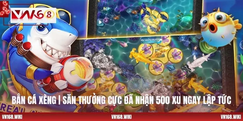 Bắn Cá Xèng | Săn Thưởng Cực Đã Nhận 500 Xu Ngay Lập Tức