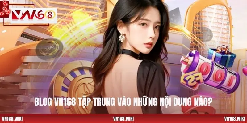 Blog VN168 tập trung vào những nội dung nào?