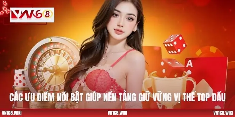 Các ưu điểm nổi bật giúp nền tảng giữ vững vị thế top đầu