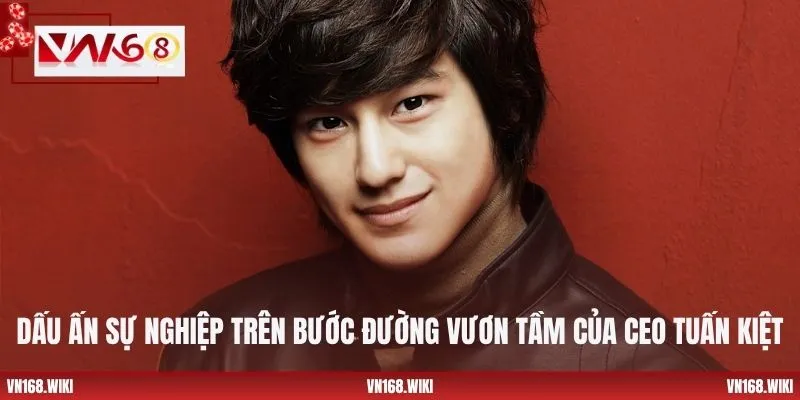 Dấu ấn sự nghiệp trên bước đường vươn tầm của CEO Tuấn Kiệt