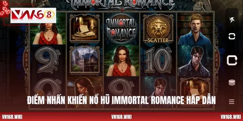 Điểm nhấn khiến nổ hũ Immortal Romance hấp dẫn
