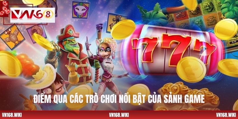 Điểm qua các trò chơi nổi bật của sảnh game