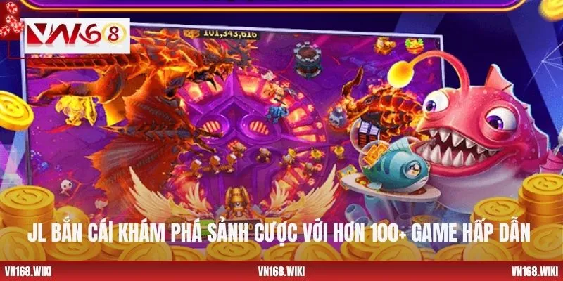 JL Bắn Cá| Khám Phá Sảnh Cược Với Hơn 100+ Game Hấp Dẫn