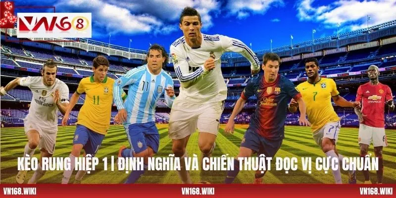Kèo Rung Hiệp 1 | Định Nghĩa Và Chiến Thuật Đọc Vị Cực Chuẩn