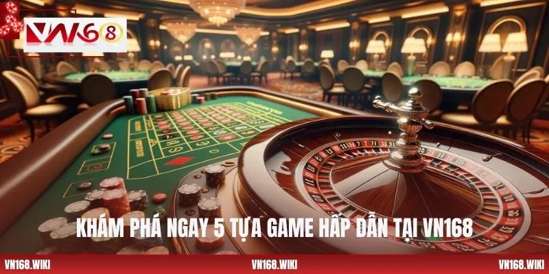 Khám phá ngay 5 tựa game hấp dẫn tại VN168