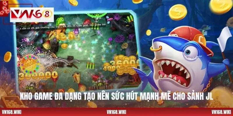 Kho game đa dạng tạo nên sức hút mạnh mẽ cho sảnh JL