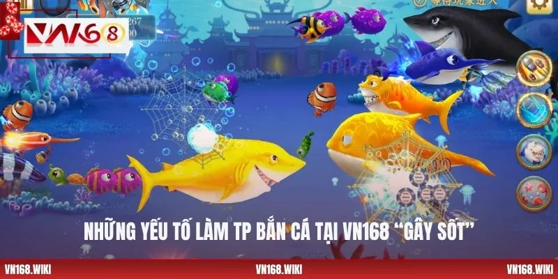 Những yếu tố làm TP bắn cá tại VN168 “gây sốt”