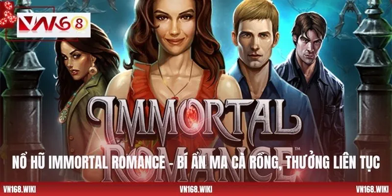 Nổ Hũ Immortal Romance – Bí Ẩn Ma Cà Rồng, Thưởng Liên Tục