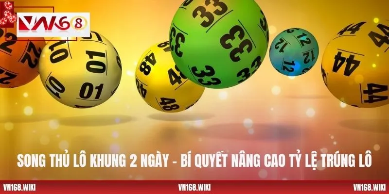 Song Thủ Lô Khung 2 Ngày – Bí Quyết Nâng Cao Tỷ Lệ Trúng Lô