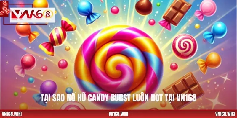 Tại sao nổ hũ Candy Burst luôn hot tại VN168